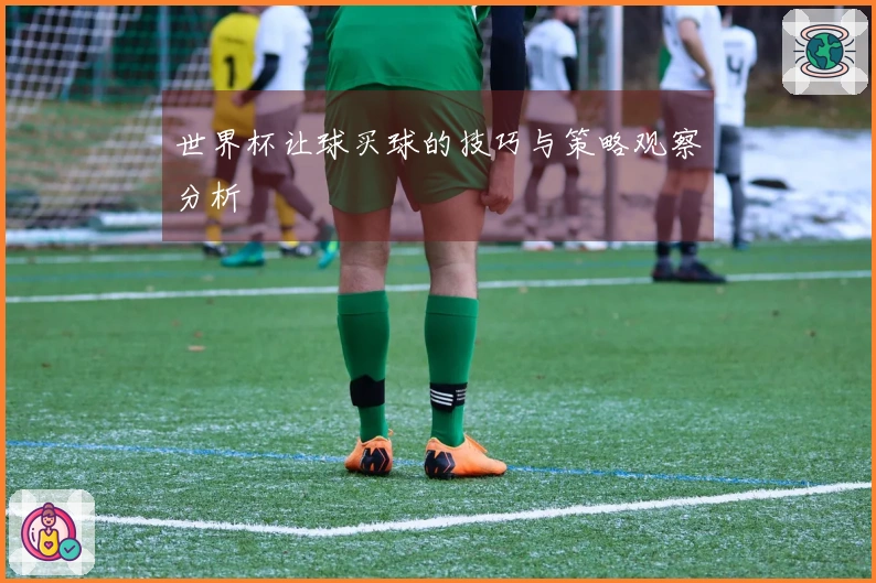 世界杯让球买球的技巧与策略观察分析