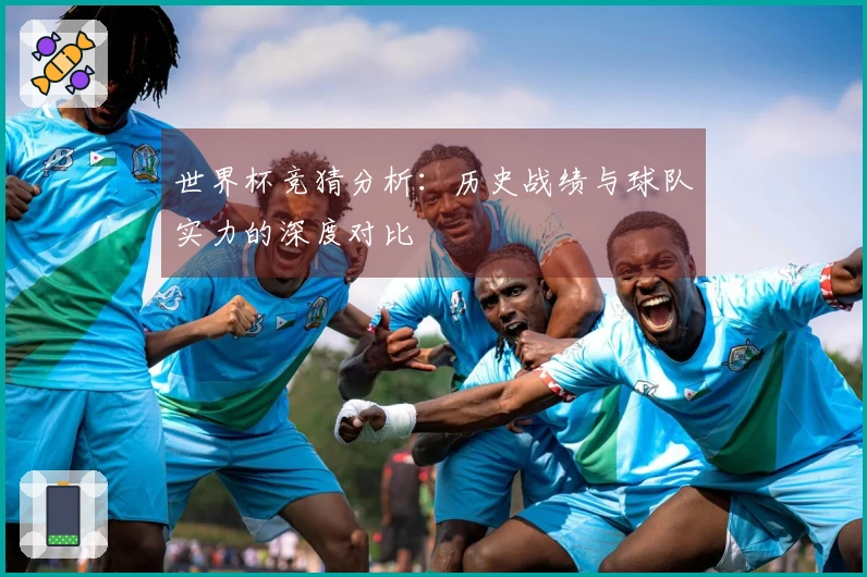 世界杯竞猜分析：历史战绩与球队实力的深度对比